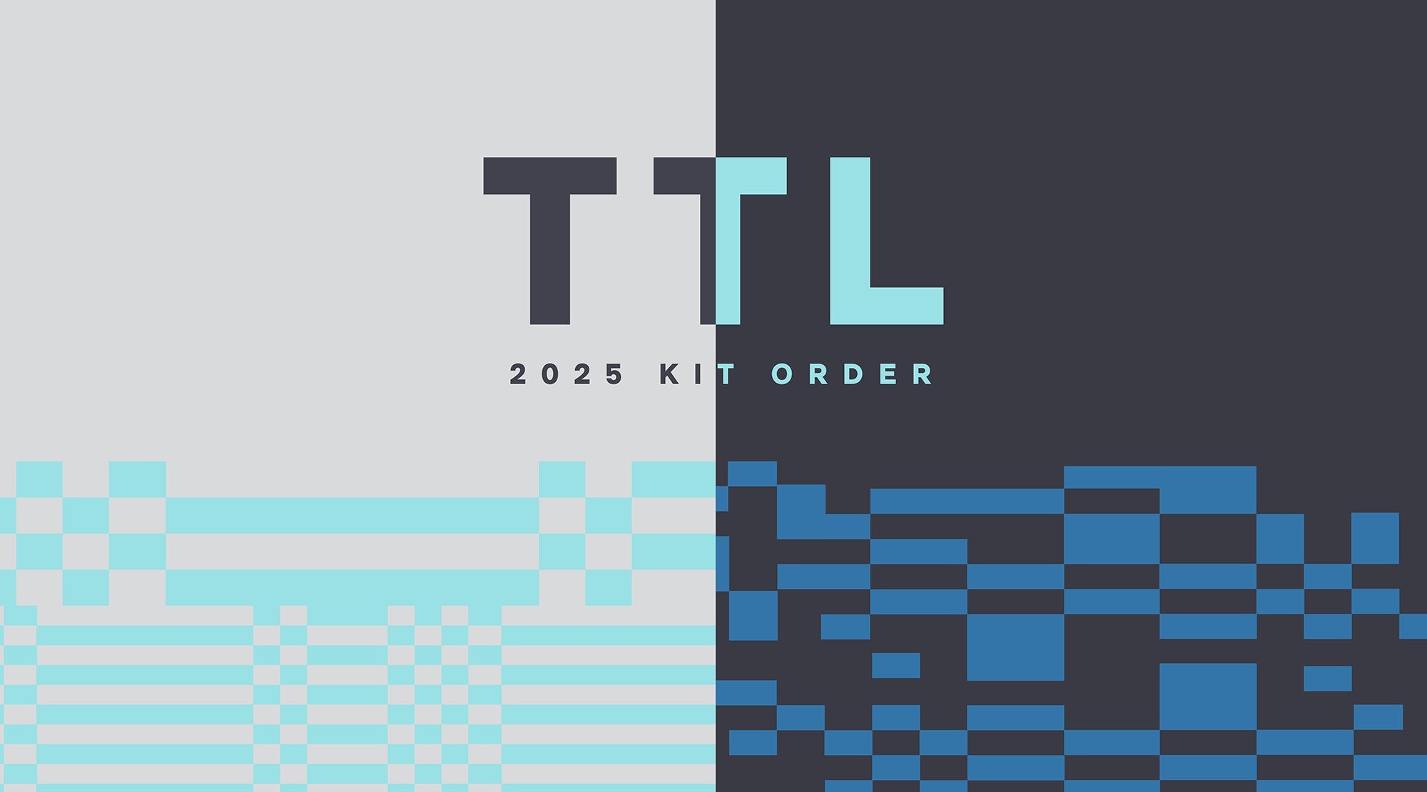 2025 TTL Kit Order